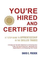 You’re Hired and Certified: A 7 Step Guide to Apprenticeship in the Skilled Trades