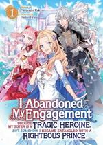 I Abandoned My Engagement Because My Sister is a Tragic Heroine, but Somehow I Became Entangled with a Righteous Prince (Light Novel) Vol. 1