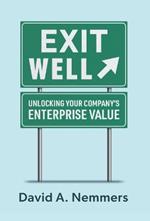 Exit Well: Unlocking Your Company's Enterprise Value