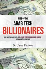 Rise of the Arab Tech Billionaires: Dive into the Blueprints of 25+ Most Profitable Business Models of the Arab Tech Startups