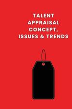 Talent Appraisal Concept, Issues & Trends