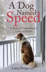 A Dog Named Speed: A Story of Unconditional Love and Faith