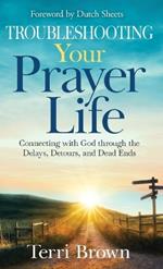 Troubleshooting Your Prayer Life: Connecting with God through the Delays, Detours, and Dead Ends