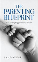 The Parenting Blueprint: Cultivating Happiness and Success