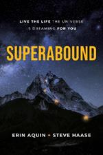 Superabound: Live the Life the Universe is Dreaming for You