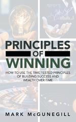 Principles of Winning: how to use the time tested principles of building success and wealth over time