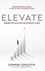 Elevate: Rising to Success in Modern Times - Mastering Long-Lasting Potential in a Changing World