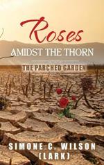 Roses Amidst the Thorn: The Parched Garden