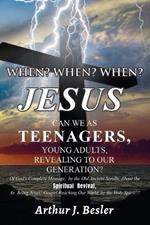 When? When? When?: Jesus Can We as Teenagers, Young Adults, Revealing to Our Generation?