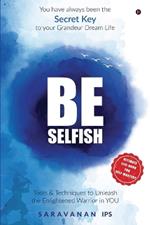 Be Selfish (Colour): Tools and Techniques to Unleash the Enlightened Warrior in YOU