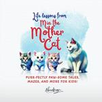 Life lessons from Mia the Mother Cat: Purr-fectly Paw-some Tales, Mazes, and More for Kids!