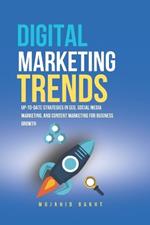 Digital Marketing Trends: Up-To-Date Strategies in Seo, Social Media Marketing, and Content Marketing for Business Growth