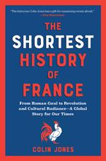 The Shortest History of France: From Roman Gaul to Revolution and Cultural Radiance - A Global Story for Our Times (The Shortest History Series)