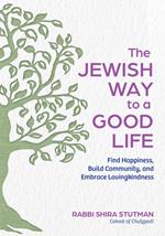 The Jewish Way to a Good Life: Find Happiness, Build Community, and Embrace Lovingkindness