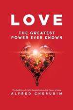 LOVE The Greatest Power Ever Known: The Addition of Faith Revolutionizes the Power of Love