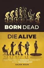 Born Dead, Die Alive: Cultivating a Humane Humanity with Technology