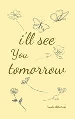 i'll see you tomorrow, a collection of poems about growing up and growing out.