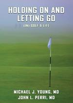 HOLDING ON AND LETTING GO (in) Golf & Life