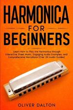 Harmonica for Beginners: Learn How to Play the Harmonica through Interactive Sheet Music, Engaging Audio Examples, and Comprehensive Narrations (Over 20 Audio Guides)