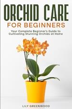 Orchid Care for Beginners: Your Complete Beginner's Guide to Cultivating Stunning Orchids at Home