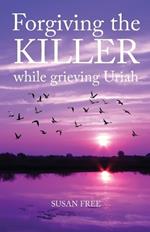 Forgiving the Killer While Grieving Uriah