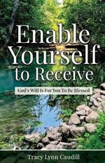 Enable Yourself to Receive: God's Will Is For You To Be Blessed