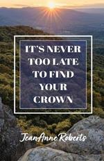 It's Never Too Late to Find Your Crown