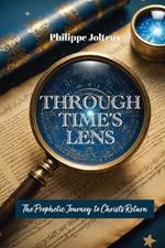 Through Time's Lens: The Prophetic Journey to Christ's Return