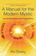 A Manual for the Modern Mystic: How to Practice Being in the Presence of God