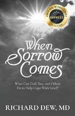 When Sorrow Comes: What Can God, You, and Others Do to Help Cope With Grief