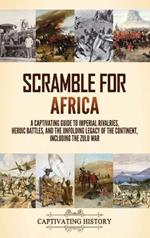 Scramble for Africa: A Captivating Guide to Imperial Rivalries, Heroic Battles, and the Unfolding Legacy of the Continent, Including the Zulu War