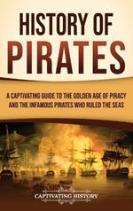 History of Pirates: A Captivating Guide to the Golden Age of Piracy and the Infamous Pirates Who Ruled the Seas