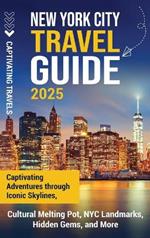 New York City Travel Guide: Captivating Adventures through Iconic Skylines, Cultural Melting Pot, NYC Landmarks, Hidden Gems, and More