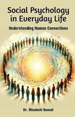 Social Psychology in Everyday Life: Understanding Human Connections