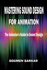 Mastering Sound Design for Animation: The Animator's Guide to Sound Design