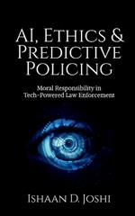 AI, Ethics & Predictive Policing: Moral Responsibility in Tech-Powered Law Enforcement