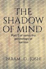 The Shadow of Mind: Part 1 of series the psychology of successe: Part 1 of series the psychology of success