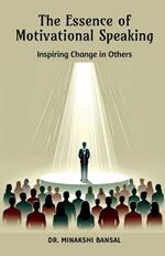 The Essence of Motivational Speaking: Inspiring Change in Others