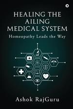 Healing the Ailing Medical System: Homeopathy Leads the Way