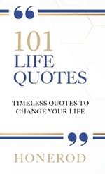 101 Life Quotes: Timeless Quotes to Change Your Life