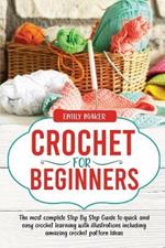 Crochet For Beginners: The most complete Step By Step Guide to quick and easy crochet learning with illustrations including amazing crochet pattern Ideas