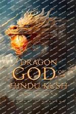 Dragon God of the Hindu Kush - THE RETURN