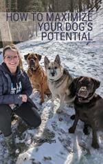 How to Maximize Your Dog's Potential, Training our dogs through love, understanding, and structure.