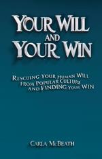 Your Will and Your Win, Rescuing Your Human Will from Popular Culture and Finding Your Win