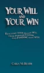 Your Will and Your Win, Rescuing Your Human Will from Popular Culture and Finding Your Win