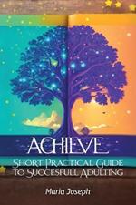 Achieve, Short Practical Guide to Successful Adulting