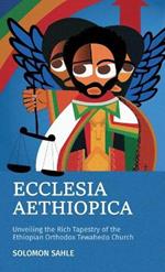 Ecclesia Aethiopica, Unveiling the Rich Tapestry of the Ethiopian Orthodox Tewahedo Church