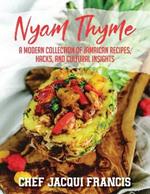 Nyam Thyme: A Modern Collection of Jamaican Recipes, Hacks and Cultural Insights