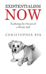 Existentialism Now: Realizing the Dream of a Whole Self