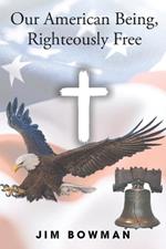 Our American Being, Righteously Free